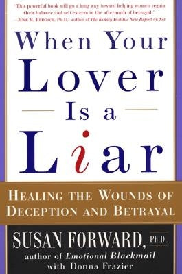 When Your Lover Is a Liar: Healing the Wounds of Deception and Betrayal by Forward, Susan