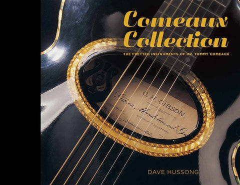 Comeaux Collection: The Fretted Instruments of Dr. Tommy Comeaux by Hussong, Dave