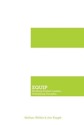 Equip: Building Student Leaders. Multiplying Disciples. by Wilder, Nathan