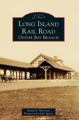 Long Island Rail Road: Oyster Bay Branch by Morrison, David D.