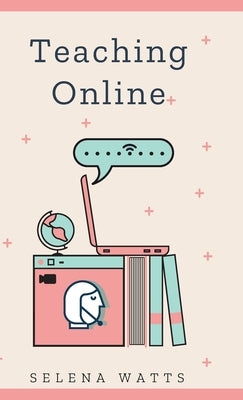 Teaching Online: Online Teaching Survival Guide: The Best Teaching Strategies and Tools for Your Online Classroom. by Watts, Selena