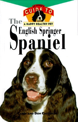 The English Springer Spaniel: An Owner's Guide to a Happy Healthy Pet by Callahan, Carol