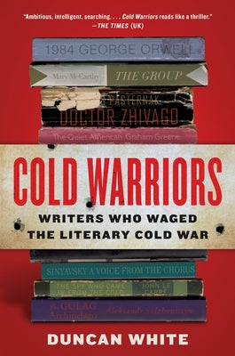 Cold Warriors: Writers Who Waged the Literary Cold War by White, Duncan