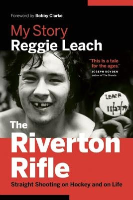 The Riverton Rifle: My Story: Straight Shooting on Hockey and on Life by Leach, Reggie