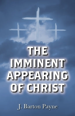 The Imminent Appearing of Christ by Payne, J. Barton