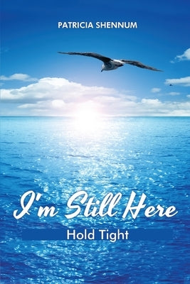 I'm Still Here: Hold Tight by Shennum, Patricia