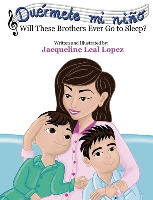 Duérmete mi niño. Will These Brothers Ever Go to Sleep?: Will These Brothers Ever Go to Sleep? by Leal Lopez, Jacqueline