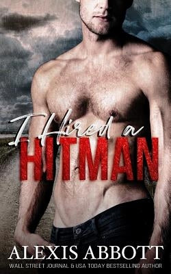 I Hired a Hitman: A Mafia Bad Boy Romance by Abbott, Alexis