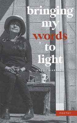 Bringing My Words to Light by Martino, Afroz