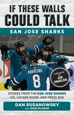 If These Walls Could Talk: San Jose Sharks: Stories from the San Jose Sharks Ice, Locker Room, and Press Box by McKeon, Ross