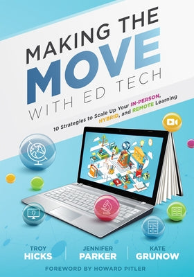 Making the Move with Ed Tech: Ten Strategies to Scale Up Your In-Person, Hybrid, and Remote Learning (Learn How to Integrate Technology in the Class by Hicks, Troy