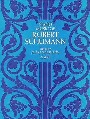 Piano Music of Robert Schumann, Series I by Schumann, Robert