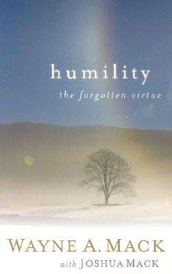 Humility: A Forgotten Virtue by Mack, Wayne A.