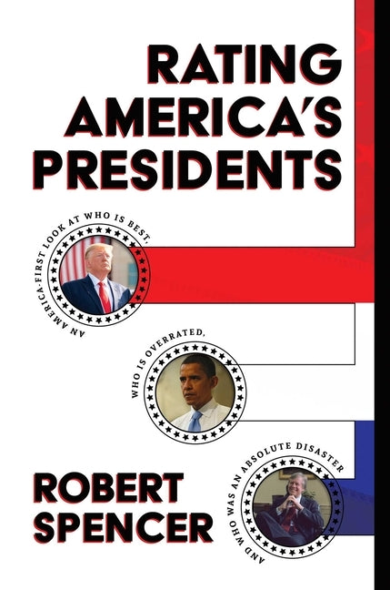 Rating America's Presidents: An America-First Look at Who Is Best, Who Is Overrated, and Who Was an Absolute Disaster by Spencer, Robert