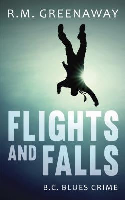 Flights and Falls: A B.C. Blues Crime Novel by Greenaway, R. M.