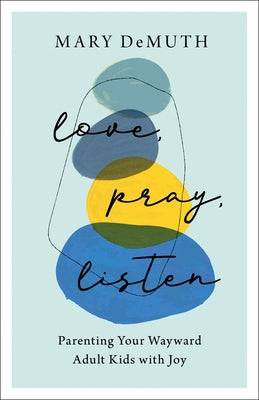Love, Pray, Listen: Parenting Your Wayward Adult Kids with Joy by Demuth, Mary