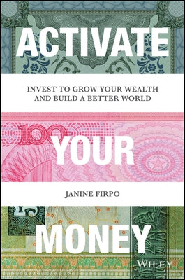 Activate Your Money: Invest to Grow Your Wealth and Build a Better World by Firpo, Janine