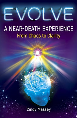 Evolve: A Near-Death Experience from Chaos to Clarity by Massey, Cindy