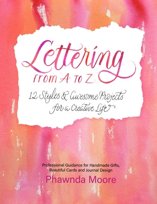 Lettering from A to Z: 12 Styles & Awesome Projects for a Creative Life by Moore, Phawnda