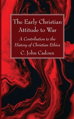 The Early Christian Attitude to War by Cadoux, C. John