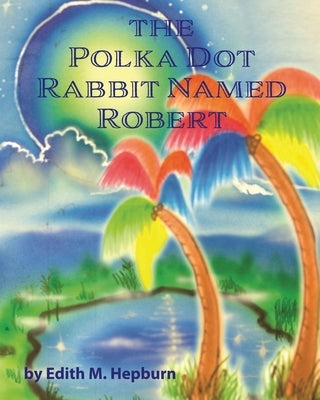 The Polka Dot Rabbit Named Robert by Hepburn, Edith M.