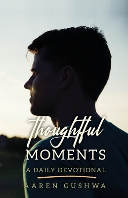 Thoughtful Moments: A Daily Devotional by Gushwa, Aaren