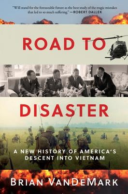 Road to Disaster: A New History of America's Descent Into Vietnam by Vandemark, Brian