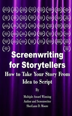 Screenwriting for Storytellers How to Take Your Story From Idea to Script by Moore, Sherlann D.
