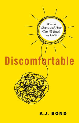 Discomfortable: What Is Shame and How Can We Break Its Hold? by Bond, A. J.