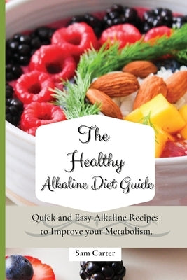 The Healthy Alkaline Diet Guide: Quick and Easy Alkaline to Improve your Metabolism by Carter, Sam