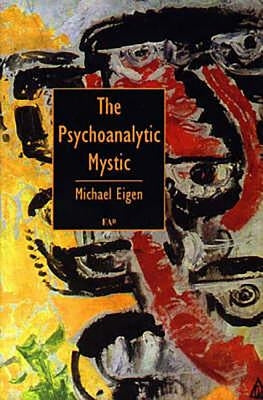 The Psychoanalytic Mystic by Eigen, Michael