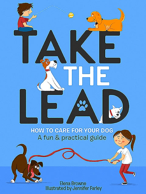 Take the Lead: How to Care for Your Dog - A Fun & Practical Guide by Browne, Elena
