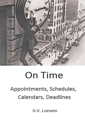 On Time: Appointments, Schedules, Calendars, Deadlines by Loewen, G. V.