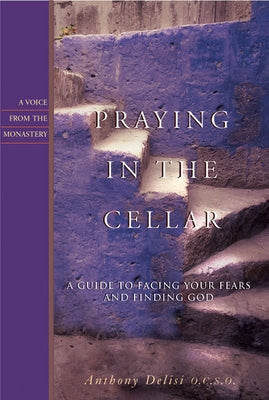 Praying in the Cellar: A Guide to Facing Your Fears and Finding God by Delisi, Anthony