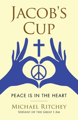 Jacob's Cup: Peace Is in the Heart by Ritchey, Michael