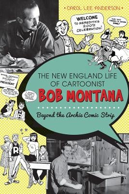 The New England Life of Cartoonist Bob Montana: Beyond the Archie Comic Strip by Anderson, Carol Lee