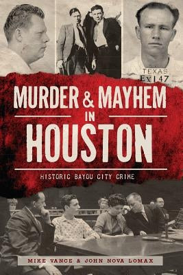 Murder & Mayhem in Houston: Historic Bayou City Crime by Vance, Mike