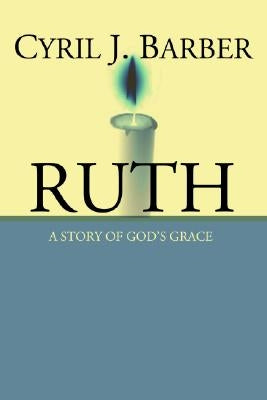 Ruth: A Story of God's Grace: An Expositional Commentary by Barber, Cyril J.