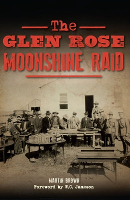 The Glen Rose Moonshine Raid by Brown, Martin