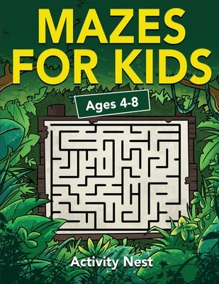 Mazes For Kids Ages 4-8: Maze Activity Book for Kids - 4-6, 6-8 - Workbook for Games, Puzzles, and Problem-Solving by Nest, Activity