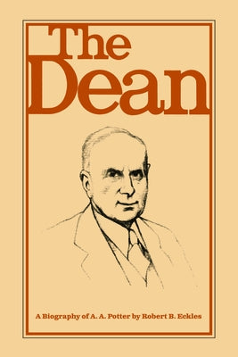 The Dean: A Biography of A.A. Potter by Eckles, Robert B.