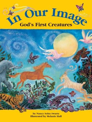 In Our Image: God's First Creatures by Swartz, Nancy Sohn
