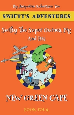 Swifty The Super Guinea Pig And His New Green Cape by Robertson-Yeo, Jacqueline