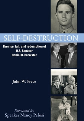 Self-Destruction: The rise, fall, and redemption of U.S. Senator Daniel Brewster by Frece, John W.