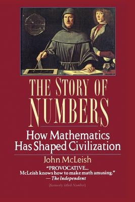 The Story of Numbers: How Mathematics Has Shaped Civilization by McLeish, John