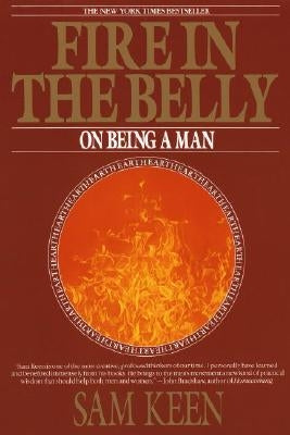 Fire in the Belly: On Being a Man by Keen, Sam