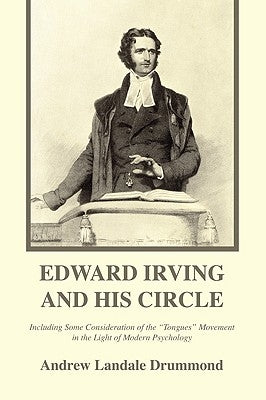 Edward Irving and His Circle: Including Some Consideration of the "Tongues" Movement in the Light of Modern Psychology by Drummond, Andrew Landale
