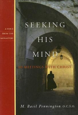 Seeking His Mind: 40 Meetings with Christ by Pennington, M. Basil