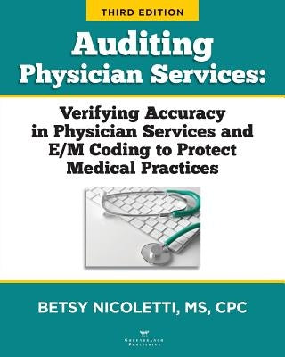 Auditing Physician Services: Verifying Accuracy in Physician Services and E/M Coding to Protect Medical Practices by Nicoletti, Betsy