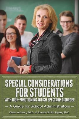 Special Considerations for Students with High-Functioning Autism Spectrum Disorder: A Guide for School Administrators by Adreon Edd, Diane